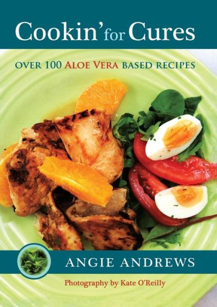 Cover for Angie Andrews · Cookin' for Cures : Over 100 Aloe vera based recipes (Paperback Book) (2019)