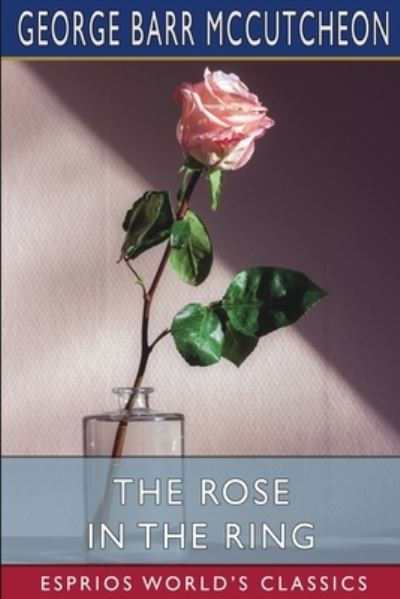 Cover for George Barr McCutcheon · The Rose in the Ring (Esprios Classics) (Pocketbok) (2024)