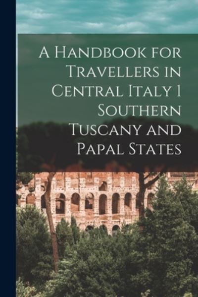 Cover for Anonymous · A Handbook for Travellers in Central Italy 1 Southern Tuscany and Papal States (Paperback Book) (2021)