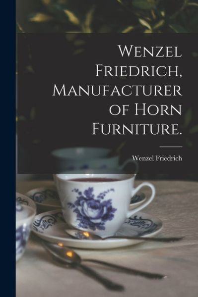 Cover for Wenzel 1827-1902 Friedrich · Wenzel Friedrich, Manufacturer of Horn Furniture. (Paperback Book) (2021)