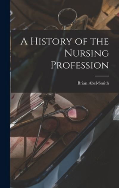 Cover for Brian Abel-Smith · A History of the Nursing Profession (Gebundenes Buch) (2021)