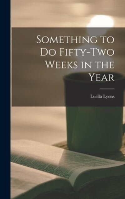 Cover for Luella Lyons · Something to Do Fifty-two Weeks in the Year (Gebundenes Buch) (2021)