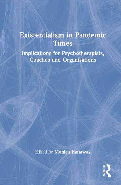 Cover for Monica Hanaway · Existentialism in Pandemic Times: Implications for Psychotherapists, Coaches and Organisations (Hardcover Book) (2022)