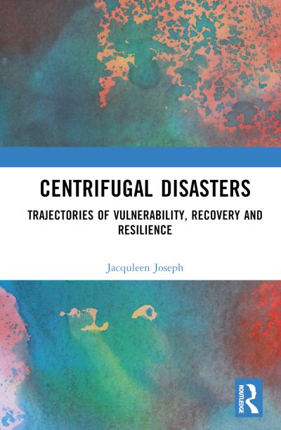 Cover for Jacquleen Joseph · Centrifugal Disasters: Trajectories of Vulnerability, Recovery and Resilience (Hardcover Book) (2023)