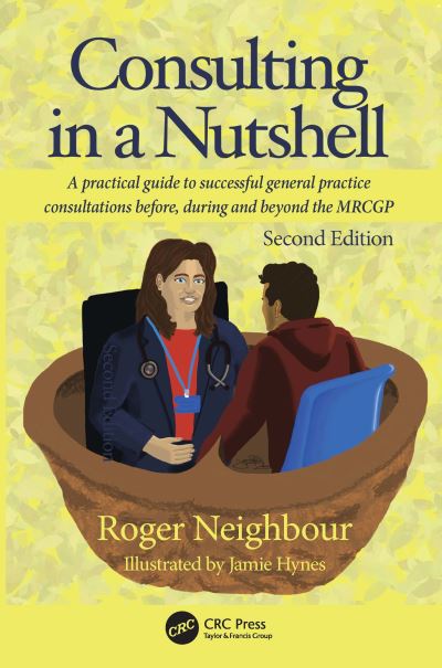Consulting in a Nutshell: A practical guide to successful general practice consultations before, during and beyond the MRCGP - Roger Neighbour - Livros - Taylor & Francis Ltd - 9781032610894 - 9 de fevereiro de 2024