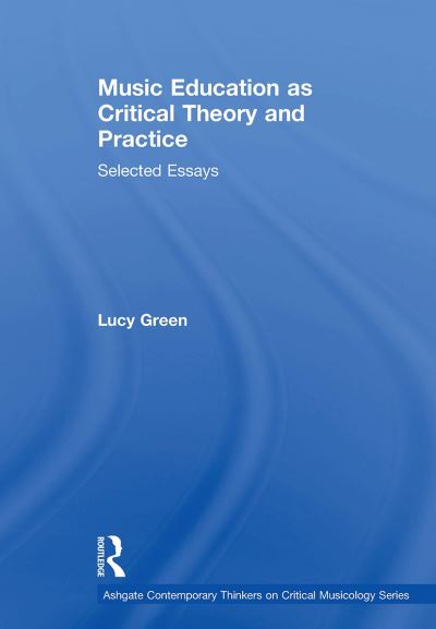 Cover for Lucy Green · Music Education as Critical Theory and Practice: Selected Essays - Ashgate Contemporary Thinkers on Critical Musicology Series (Paperback Book) (2024)