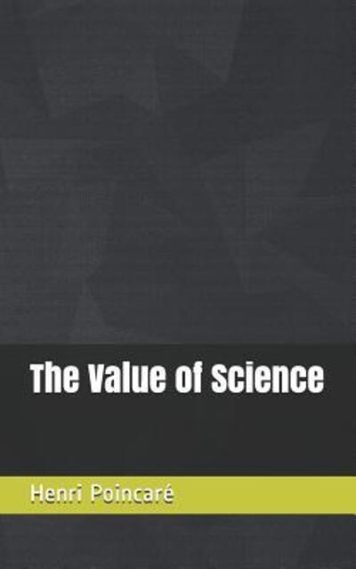 The Value of Science - Henri Poincare - Kirjat - Independently Published - 9781072492894 - perjantai 7. kesäkuuta 2019