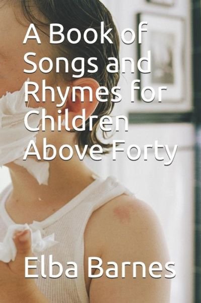 Cover for Elba Barnes · A Book of Songs and Rhymes for Children Above Forty (Paperback Bog) (2019)