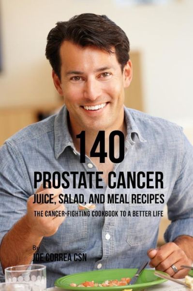 Cover for Joe Correa CSN · 140 Prostate Cancer Juice, Salad, and Meal Recipes (Paperback Book) (2019)