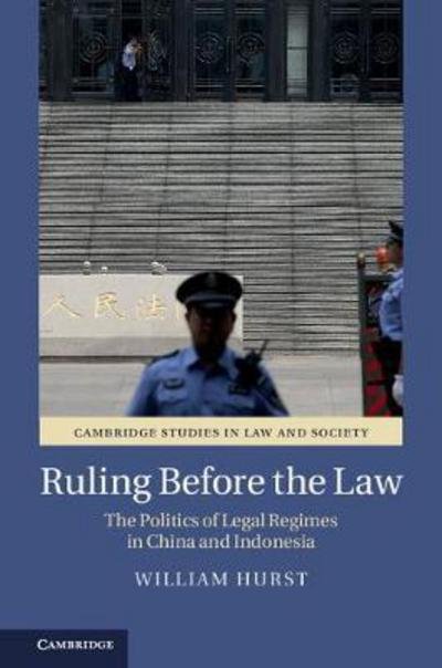 Cover for Hurst, William (Northwestern University, Illinois) · Ruling before the Law: The Politics of Legal Regimes in China and Indonesia - Cambridge Studies in Law and Society (Paperback Book) (2020)