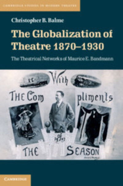 Cover for Balme, Christopher B. (Ludwig-Maximilians-Universitat Munchen) · The Globalization of Theatre 1870–1930: The Theatrical Networks of Maurice E. Bandmann - Cambridge Studies in Modern Theatre (Hardcover Book) (2019)