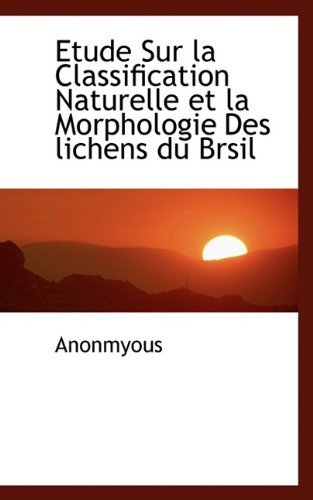 Cover for Anonmyous · Etude Sur La Classification Naturelle Et La Morphologie Des Lichens Du Brsil (Paperback Book) (2009)