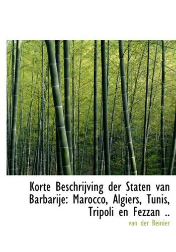 Korte Beschrijving Der Staten Van Barbarije: Marocco, Algiers, Tunis, Tripoli en Fezzan .. - Van Der Reinier - Libros - BiblioLife - 9781117917894 - 4 de abril de 2010