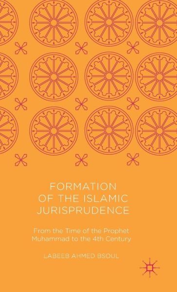 Cover for Labeeb Ahmed Bsoul · Formation of the Islamic Jurisprudence: From the Time of the Prophet Muhammad to the 4th Century (Hardcover Book) [1st ed. 2016 edition] (2016)