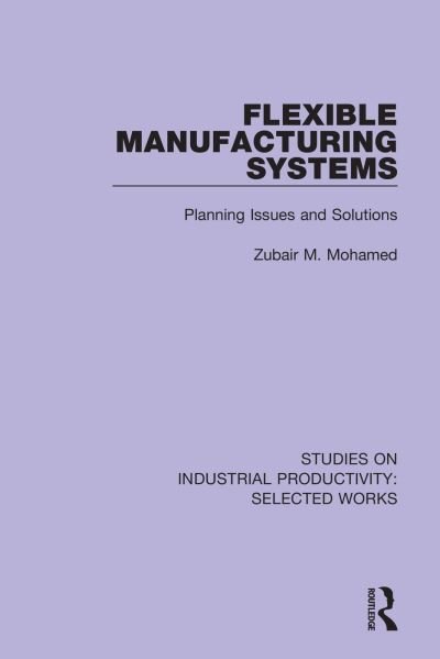 Flexible Manufacturing Systems: Planning Issues and Solutions - Studies on Industrial Productivity: Selected Works - Zubair M. Mohamed - Kirjat - Taylor & Francis Ltd - 9781138314894 - keskiviikko 1. heinäkuuta 2020