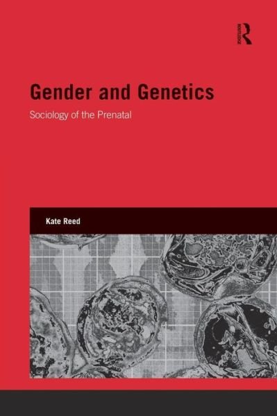 Gender and Genetics: Sociology of the Prenatal - Genetics and Society - Reed, Kate (University of Sheffield, UK) - Books - Taylor & Francis Ltd - 9781138822894 - April 27, 2015