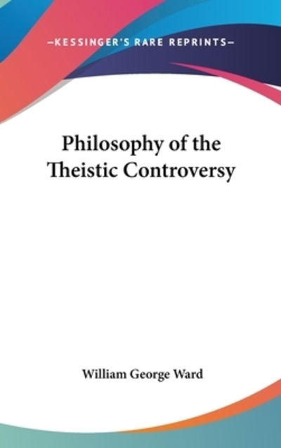 Cover for William George Ward · Philosophy of the Theistic Controversy (Hardcover Book) (2010)
