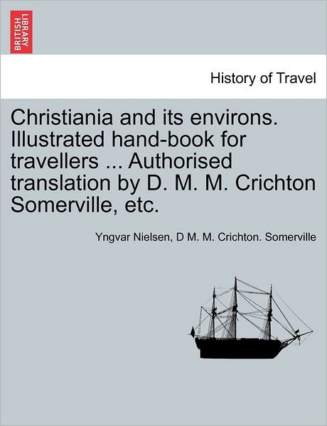 Cover for Yngvar Nielsen · Christiania and Its Environs. Illustrated Hand-book for Travellers ... Authorised Translation by D. M. M. Crichton Somerville, Etc. (Pocketbok) (2011)