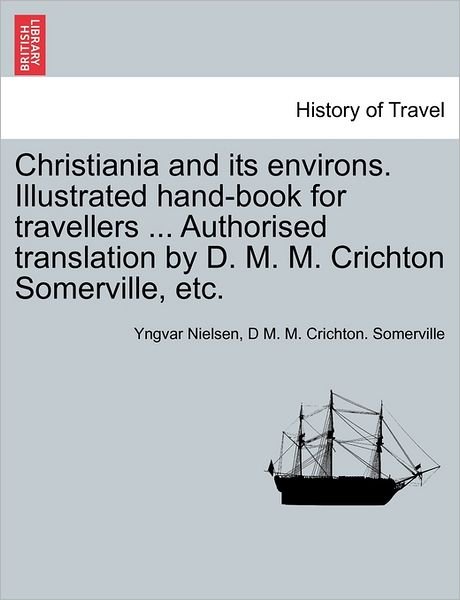 Cover for Yngvar Nielsen · Christiania and Its Environs. Illustrated Hand-book for Travellers ... Authorised Translation by D. M. M. Crichton Somerville, Etc. (Paperback Bog) (2011)