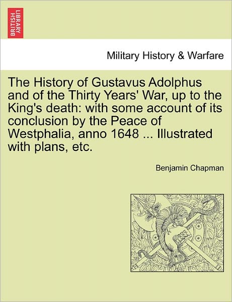 Cover for Benjamin Chapman · The History of Gustavus Adolphus and of the Thirty Years' War, Up to the King's Death: with Some Account of Its Conclusion by the Peace of Westphalia, Ann (Paperback Book) (2011)