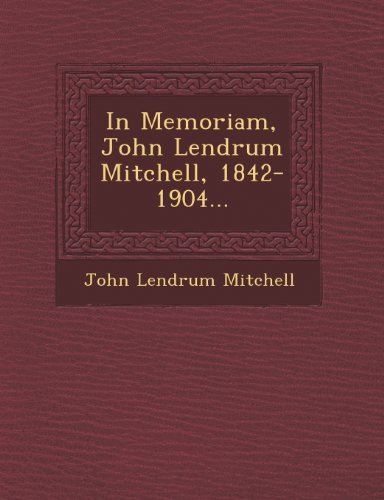 In Memoriam, John Lendrum Mitchell, 1842-1904... - John Lendrum Mitchell - Bücher - Saraswati Press - 9781249942894 - 1. Oktober 2012