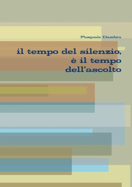 Cover for Pasquale Dambra · Il Tempo Del Silenzio, E Il Tempo Dell'ascolto (Paperback Book) (2012)