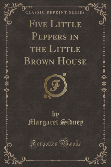 Cover for Margaret Sidney · Five Little Peppers in the Little Brown House (Classic Reprint) (Paperback Book) (2018)