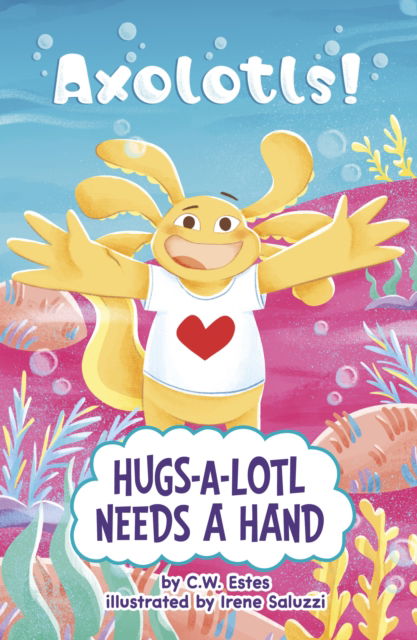 Cover for C.W. Estes · Hugs-a-Lotl Needs a Hand - Axolotls! (Paperback Book) (2025)