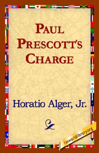 Paul Prescott's Charge - Horatio Jr. Alger - Books - 1st World Library - Literary Society - 9781421821894 - August 1, 2006