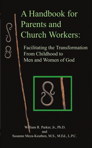 Cover for William Parker · A Handbook for Parents and Church Workers: Facilitating the Transformation from Childhood to men and Women of God (Paperback Book) (2007)