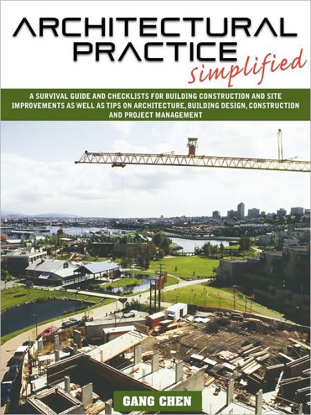 Architectural Practice Simplified: A Survival Guide and Checklists for Building Construction and Site Improvements as Well as Tips on Architecture, Bu - Gang Chen - Kirjat - Outskirts Press - 9781432711894 - perjantai 11. joulukuuta 2009