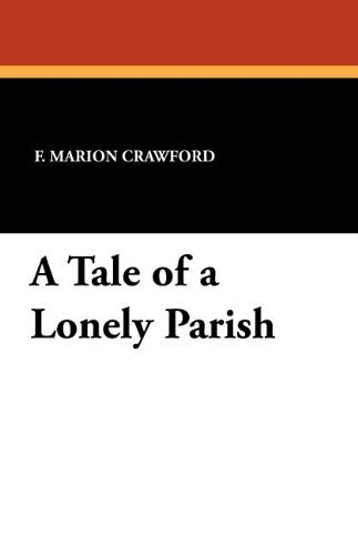 A Tale of a Lonely Parish - F. Marion Crawford - Books - Wildside Press - 9781434423894 - October 1, 2011