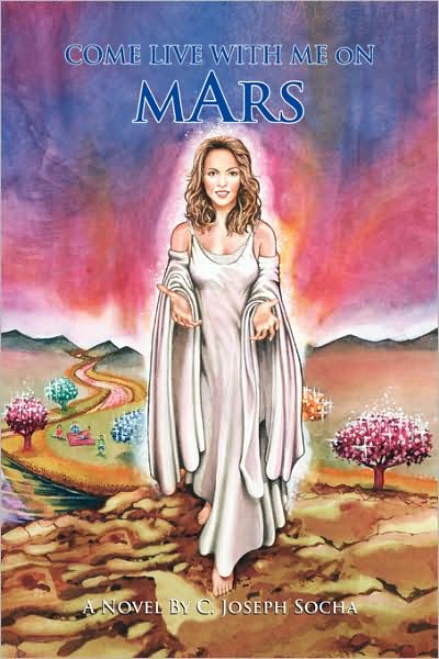 Come Live with Me on Mars - C. Joseph Socha - Books - Xlibris - 9781436359894 - October 16, 2008