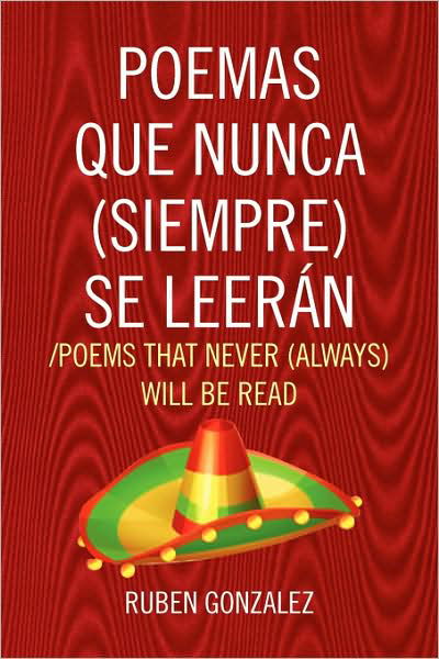 Poemas Que Nunca (Siempre) Se Leerán /poems That Never (Always) Will Be Read - Ruben Gonzalez - Kirjat - Xlibris, Corp. - 9781436391894 - keskiviikko 7. tammikuuta 2009