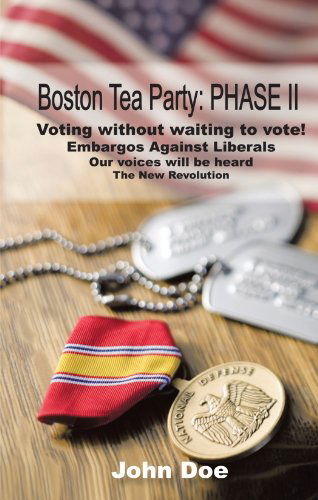 Boston Tea Party: Phase Ii: Voting Without Waiting to Vote! Embargos Against Liberals - John Doe - Livros - iUniverse - 9781450221894 - 23 de abril de 2010