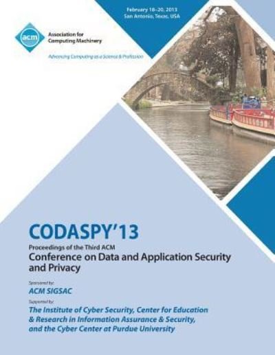 CODASPY 13 Proceedings of the Third ACM Conference on Data and Application Security and Privacy - Codaspy 13 Conference Committee - Bøker - ACM - 9781450320894 - 15. juli 2013