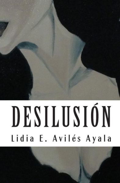 Cover for Lidia E Aviles Ayala · Desilusion: Facetas Del Desamor (Paperback Book) (2010)