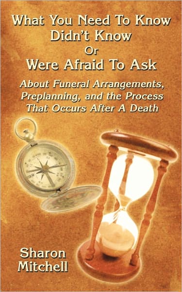 Cover for Sharon Mitchell · What You Need to Know Didn't Know or Were Afraid to Ask: About Funeral Arrangements, Preplanning, and the Process That Occurs After a Death (Paperback Book) (2011)