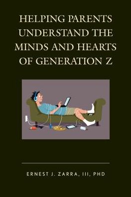 Cover for Zarra, Ernest J., PhD, III · Helping Parents Understand the Minds and Hearts of Generation Z (Paperback Book) (2017)
