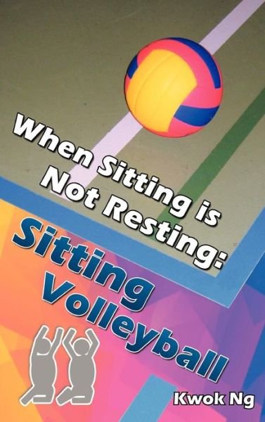 Cover for Kwok Ng · When Sitting is Not Resting: Sitting Volleyball (Innbunden bok) (2012)