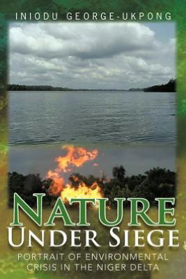 Cover for Iniodu George-ukpong · Nature Under Siege: Portrait of Environmental Crisis in the Niger Delta (Paperback Book) (2012)