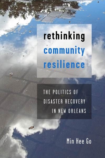 Cover for Min Hee Go · Rethinking Community Resilience: The Politics of Disaster Recovery in New Orleans (Innbunden bok) (2021)