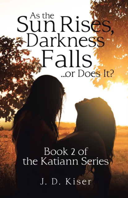Cover for J D Kiser · As the Sun Rises, Darkness Falls ... or Does It? (Paperback Book) (2020)