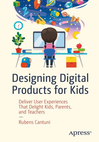 Cover for Rubens Cantuni · Designing Digital Products for Kids: Deliver User Experiences That Delight Kids, Parents, and Teachers (Paperback Book) [1st edition] (2020)
