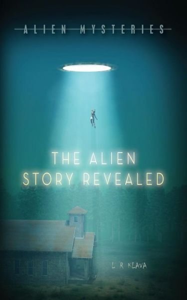 Cover for L R Klava · Alien Mysteries: the Alien Story Revealed (Paperback Bog) (2015)