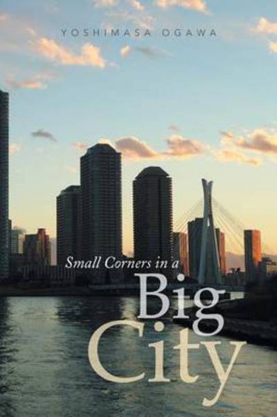 Small Corners in a Big City - Yoshimasa Ogawa - Livros - Xlibris - 9781493185894 - 14 de abril de 2014