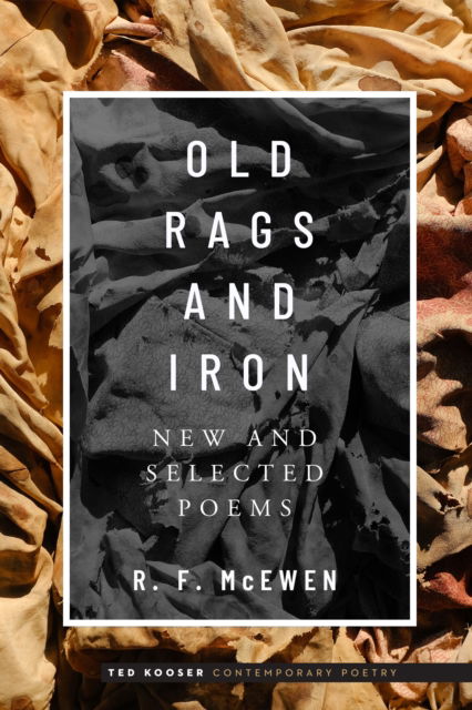Cover for R. F. McEwen · Old Rags and Iron: New and Selected Poems - Ted Kooser Contemporary Poetry (Paperback Book) (2025)