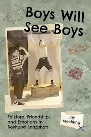 Cover for Jay Mechling · Boys Will See Boys: Folklore, Friendships, and Emotions in Boyhood Snapshots - Cultures of Childhood (Hardcover Book) (2026)