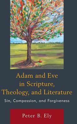 Cover for Peter B. Ely · Adam and Eve in Scripture, Theology, and Literature: Sin, Compassion, and Forgiveness (Hardcover Book) (2018)