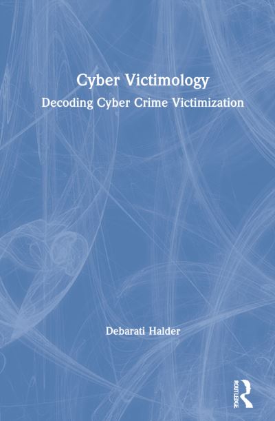 Cover for Halder, Debarati (Centre for Cyber Victim Counselling (CCVC), India) · Cyber Victimology: Decoding Cyber-Crime Victimisation (Hardcover Book) (2021)